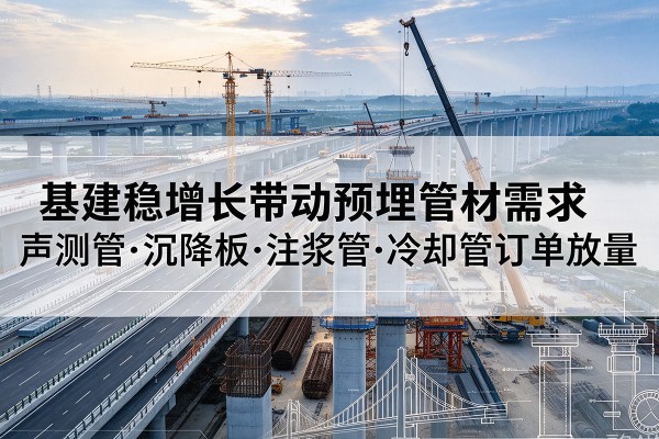 宿豫基建稳增长带动预埋监测管材需求，声测管、沉降板、注浆管订单持续放量